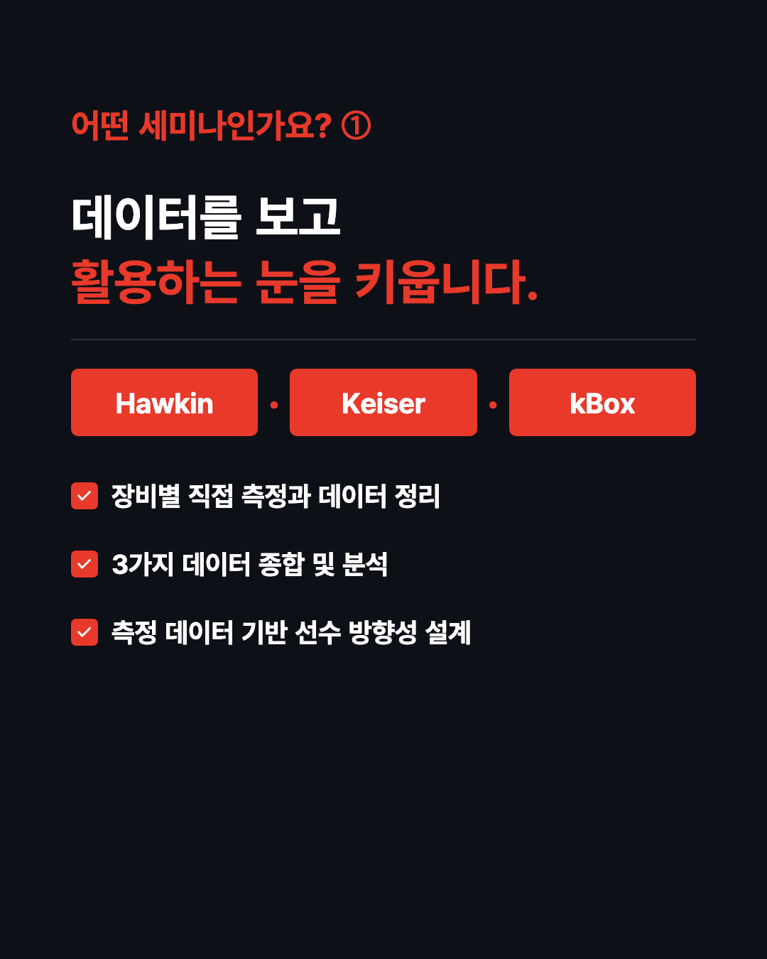 데이터를 보고 활용하는 눈을 키웁니다 - Hawkin · Keiser · kBox 장비별 직접 측정과 데이터 정리, 3가지 데이터 종합 및 분석, 측정 데이터 기반 선수 방향성 설계